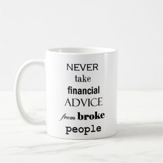 Never Take Financial Advice From Broke People Coffee Mug