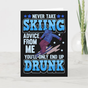 Never Take Skiing Advice From Me You'll Only End U Card