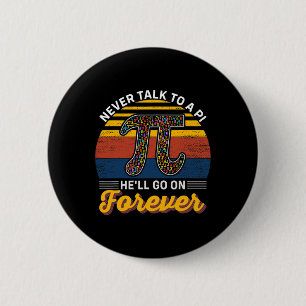 Never Talk To A Pi He'll Go No Forever Pi Day Math 2 Inch Round Button