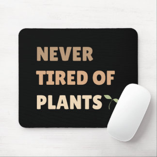 Never tired of plants funny plant  mouse pad