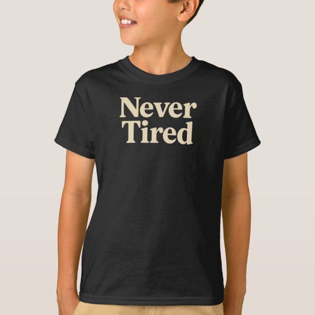Never Tired T-Shirt (Front)