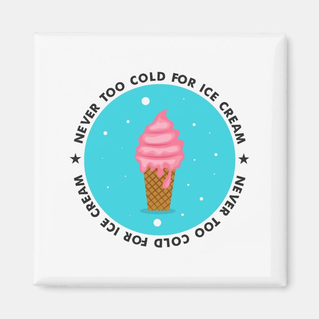 Never too Cold for Ice Cream Magnet (Front)