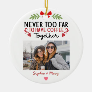 Never Too Far To Have Coffee Together Friend Photo Ceramic Ornament