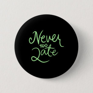 Never Too Late Sticker 2 Inch Round Button
