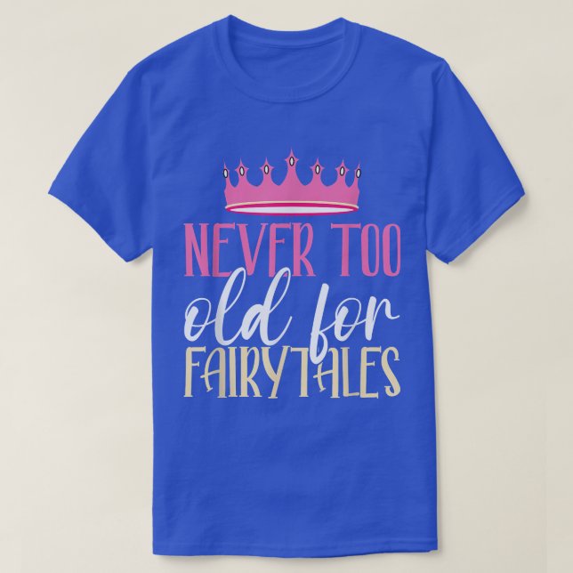 Never Too Old For Fairytales Funny Fairy Princess  T-Shirt (Design Front)