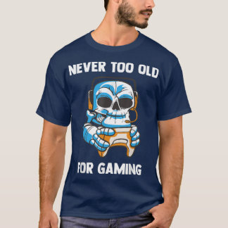 Never Too Old For Gaming - Video Gaming Skeleton G T-Shirt
