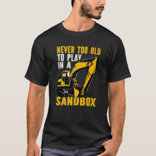 Never too old to play Heavy Equipment Excavator Op T-Shirt