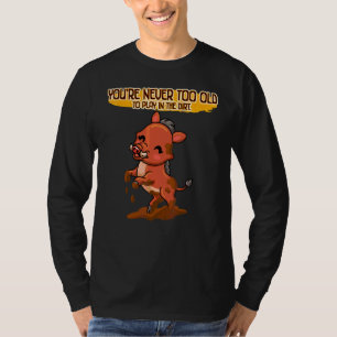 Never Too Old To Play In The Dirt Funny Sarcastic  T-Shirt