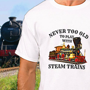 Never Too Old To Play Steam Train for Railroad Fan T-Shirt