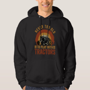 Never Too Old To Play With Tractors   Farmer Farmi Hoodie