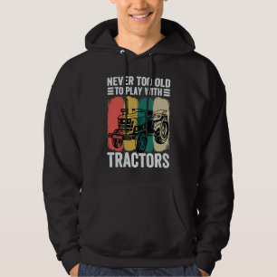 Never Too Old To Play With Tractors   Farmer Farmi Hoodie
