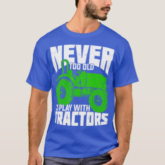 Never Too Old To Play With Tractors Farmer Gift T-Shirt