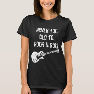 Never Too Old To Rock N Roll (dark) T-Shirt