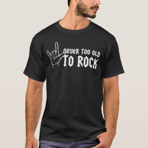 Never Too Old To Rock T-Shirt