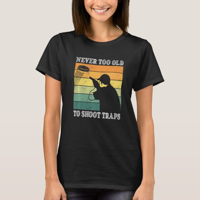 Never Too Old To Shoot Traps Clay Pigeon Shooting T-Shirt (Front)