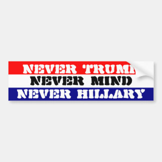 NEVER TRUMP - NEVER HILLARY - NEVER MIND BUMPER STICKER