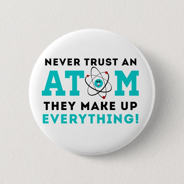 Never trust a Atom, They Make up Everything 2 Inch Round Button (Front)