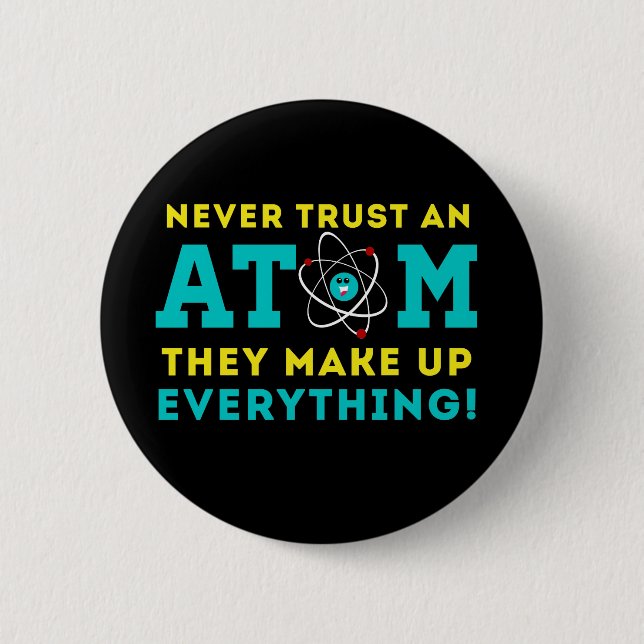 Never trust a Atom, They Make up Everything 2 Inch Round Button (Front)