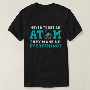 Never trust a Atom, They Make up Everything T-Shirt