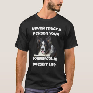 Never Trust A Person Your Border Collie Doesn't  T-Shirt