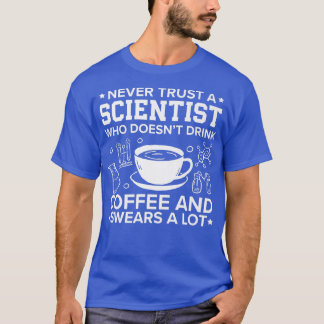 Never Trust A Scientist Who Doesn't Drink Coffee S T-Shirt