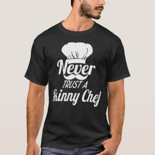 Never Trust A Skinny Chef food chef funny  T-Shirt