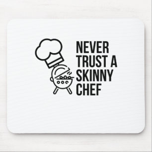 NEVER TRUST A SKINNY CHEF MOUSE PAD