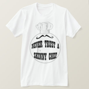 Never Trust a Skinny Chef T-shirt
