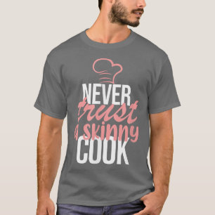 Never Trust A Skinny Cook Chef Cooking Kitchen Foo T-Shirt