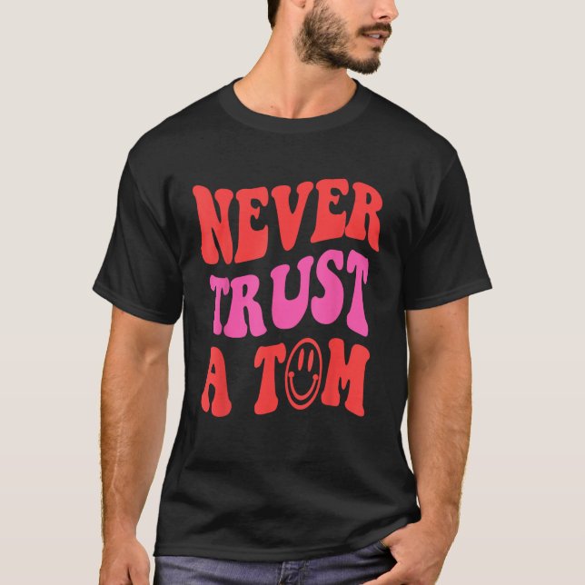 Never Trust a Tom Funny cute saying graphic design T-Shirt (Front)