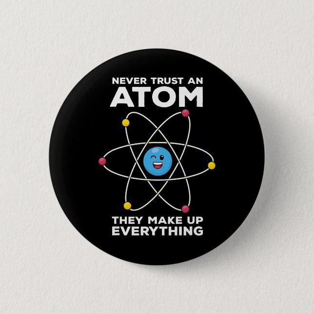 Never Trust An Atom Funny Physics Jokes Science Te 2 Inch Round Button (Front)