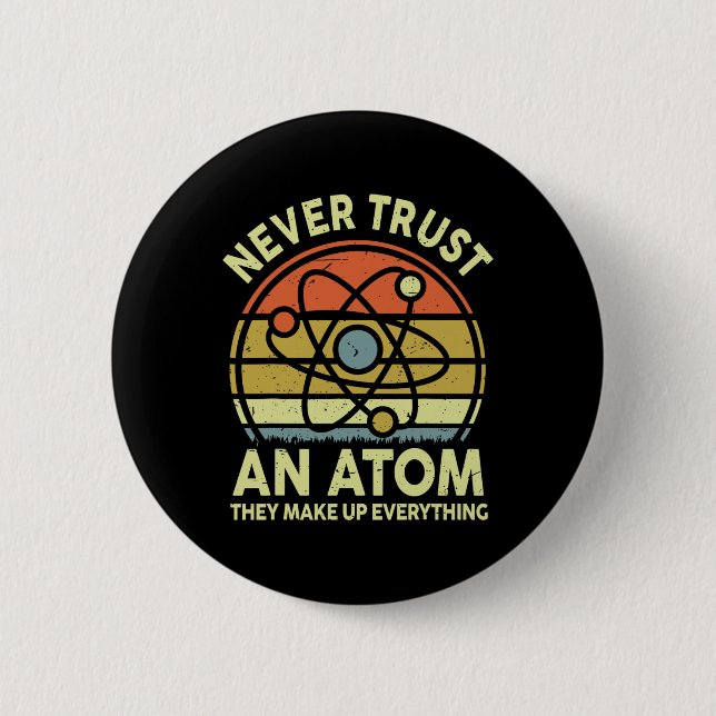 Never Trust An Atom Funny Physics Jokes Science Te 2 Inch Round Button (Front)