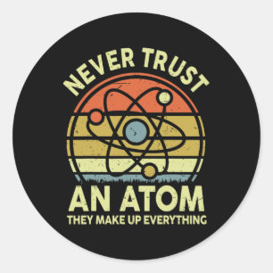 Never Trust An Atom Funny Physics Jokes Science Te Classic Round Sticker