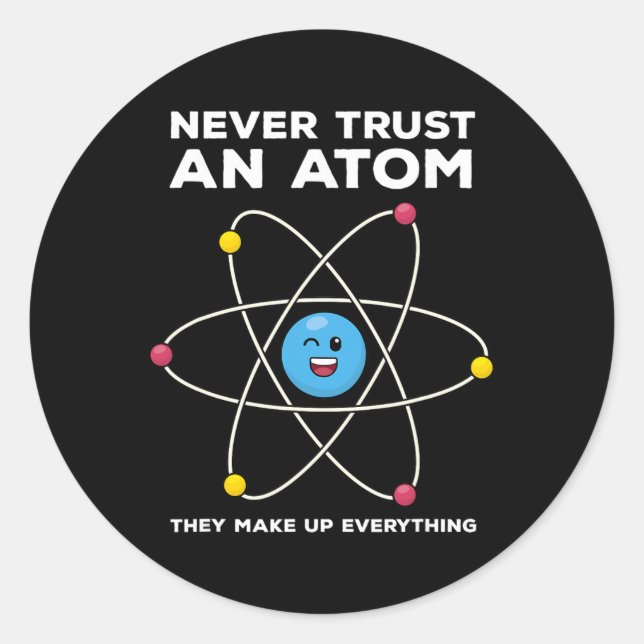Never Trust An Atom Funny Science Joke Chemistry T Classic Round Sticker (Front)