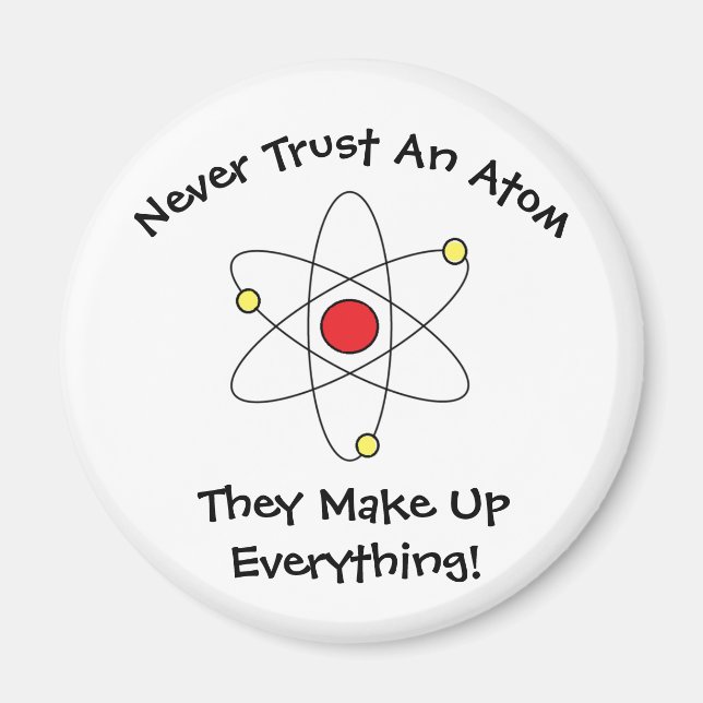 "Never Trust An Atom..." Magnet (Front)