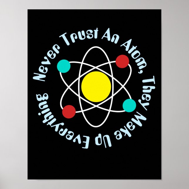 Never Trust An Atom, science chemistry teacher Poster (Front)