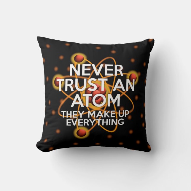 NEVER TRUST AN ATOM Science Throw Pillow (Front)