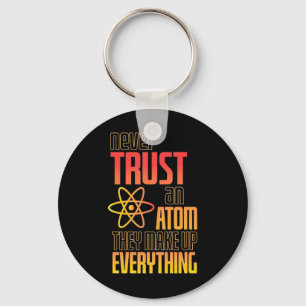 Never Trust An Atom They Make Everything Keychain