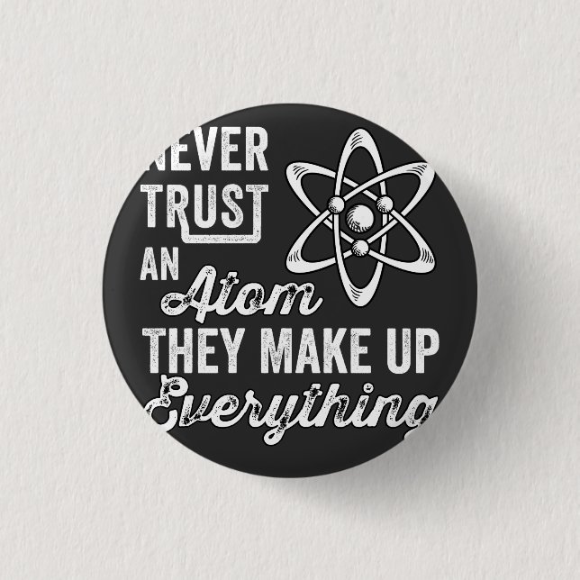 Never Trust An Atom, They Make Up Everything 1 Inch Round Button (Front)