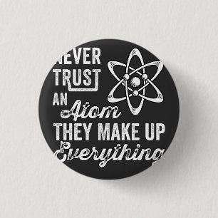 Never Trust An Atom, They Make Up Everything 1 Inch Round Button