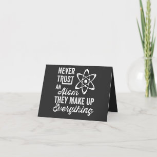 Never Trust An Atom, They Make Up Everything Card