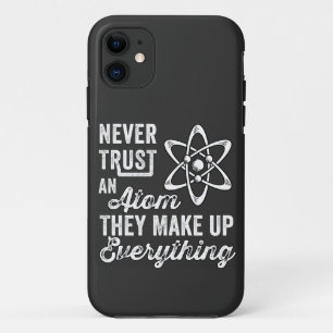 Never Trust An Atom, They Make Up Everything iPhone 11 Case