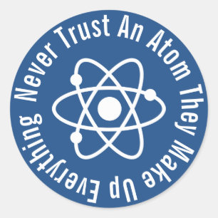 Never Trust An Atom They Make Up Everything Classic Round Sticker