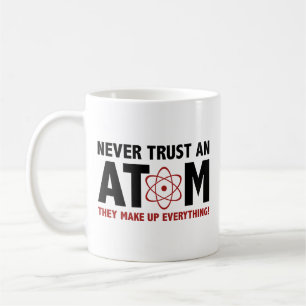 Never Trust An Atom. They Make Up Everything. Coff Coffee Mug