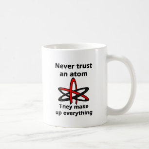 Never trust an atom They make up everything Coffee Mug