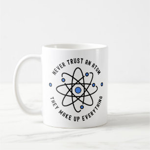 Never Trust an Atom, They Make Up Everything Coffee Mug