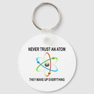 NEVER TRUST AN ATOM THEY MAKE UP EVERYTHING KEYCHAIN