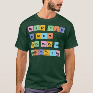 Never trust an atom they make up everything period T-Shirt