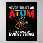 Never trust an atom They make up everything Poster<br><div class="desc">Never trust an atom They make up everything, funny t shirt gift for all ocasions, wonderful science lovers present</div>