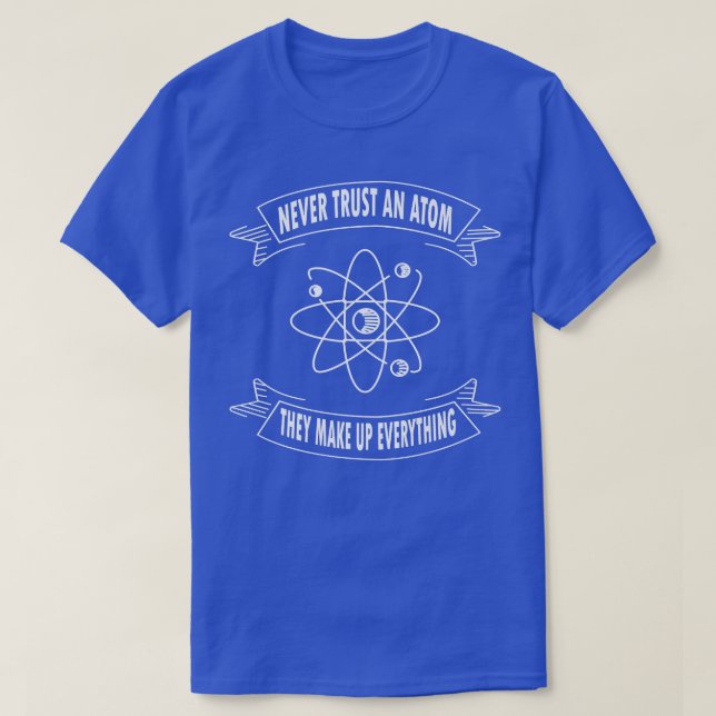 Never Trust An Atom They Make Up Everything Scienc T-Shirt (Design Front)